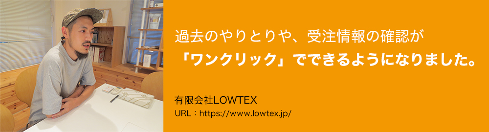 過去のやりとりや、受注情報の確認が「ワンクリック」でできるようになりました。