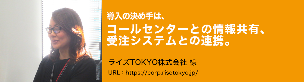 導入の決め手は、コールセンターとの情報共有、受注システムとの連携