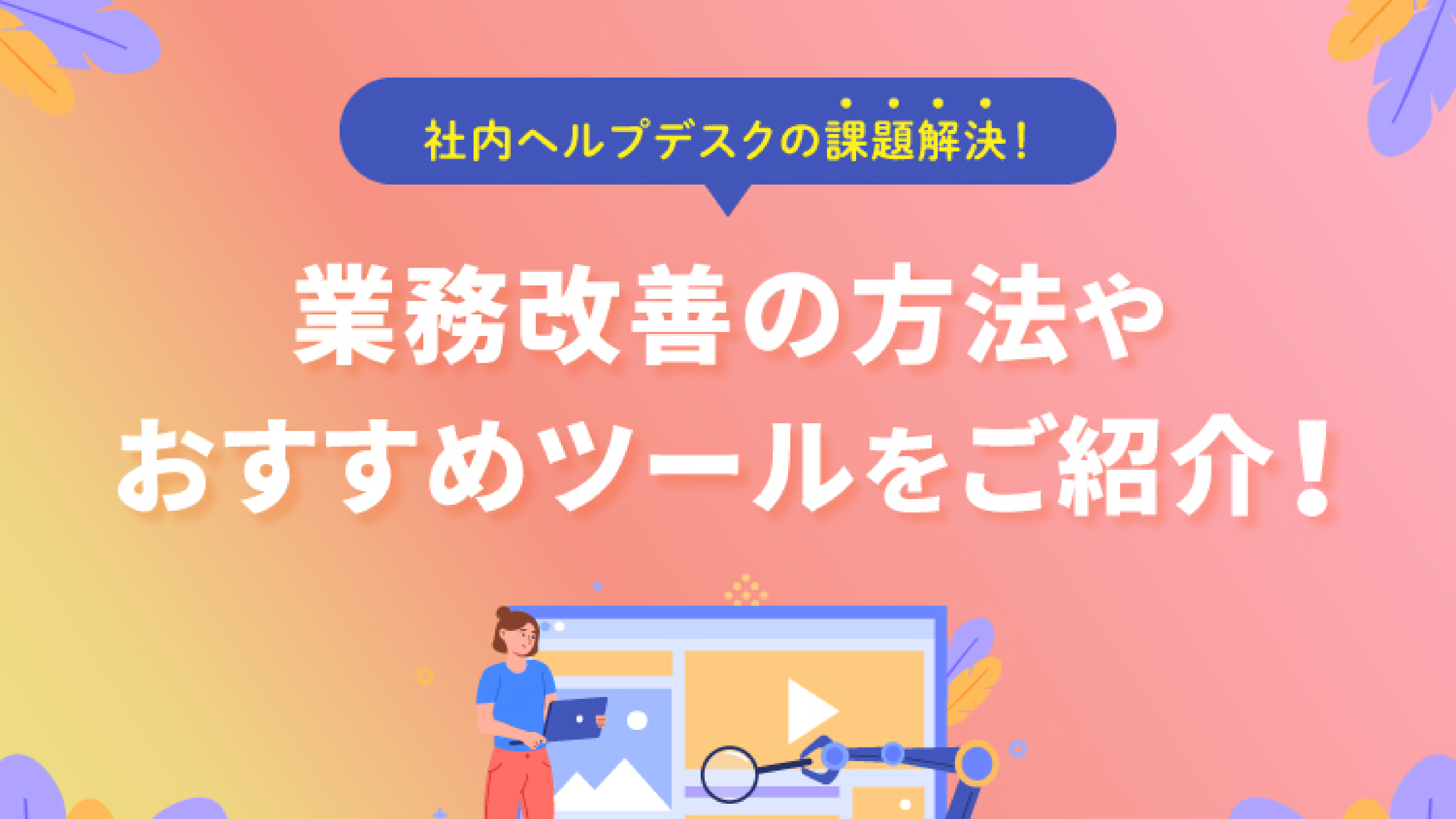 「【社内ヘルプデスクの課題解決！】業務改善の方法やおすすめツールをご紹介！」のアイキャッチ画像