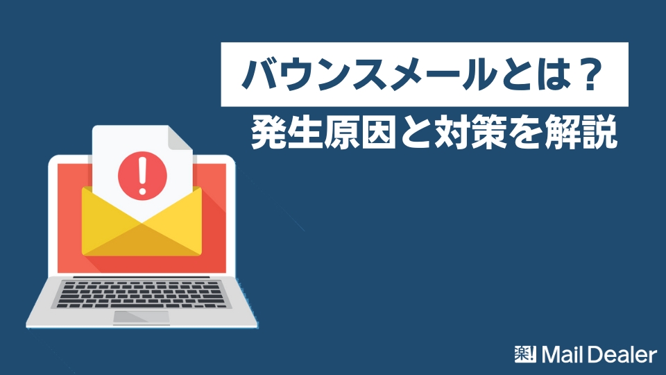 バウンスメールとは？発生原因と放置するリスク、適切な対策まで解説！