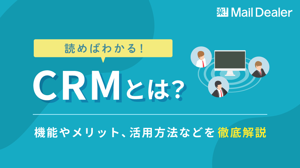 読めばわかる！CRMとは？機能やメリット、活用方法などを徹底解説