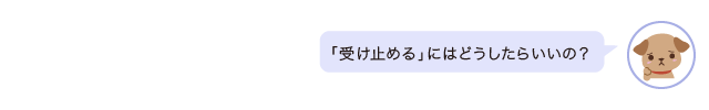 相談者「受け止める」にはどうしたらいいの？」