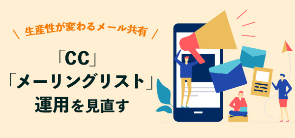 生産性が変わるメール共有　-「CC」「メーリングリスト」運用を見直す-