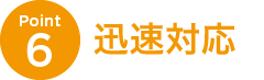 Point6 迅速対応