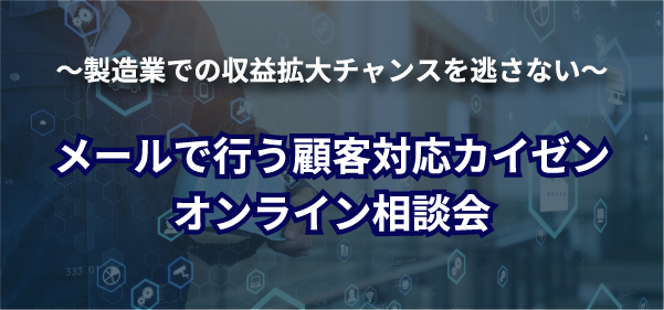 ～製造業での収益拡大チャンスを逃さない～<br>メールで行う顧客対応カイゼン オンライン相談会